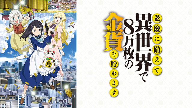 老後に備えて異世界で8万枚の金貨を貯めます | アニメ動画見放題
