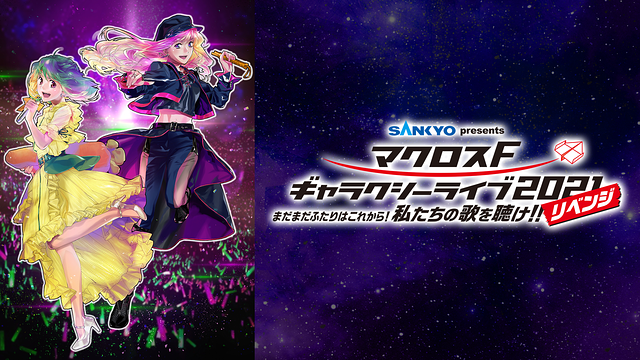 マクロスF ギャラクシーライブ 2021［リベンジ］～まだまだふたりはこれから！私たちの歌を聴け！！～