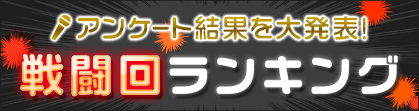 アンケート結果大発表！ 戦闘回ランキング