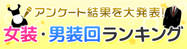 アンケート結果を大発表！ 女装・男装回ランキング