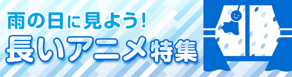雨の日に見よう！長いアニメ特集