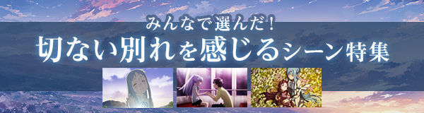 “みんなで選んだ！「切ない別れを感じる」シーン特集