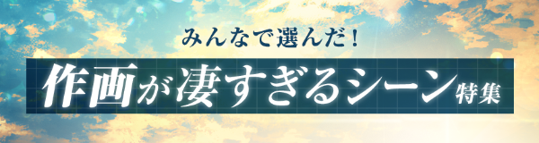 “みんなで選んだ！作画が凄すぎるシーン特集