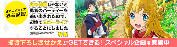 「真の仲間じゃないと勇者のパーティーを追い出されたので、辺境でスローライフすることにしました」特集
