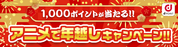1,000ポイントが当たる!!アニメで年越しキャンペーン!!