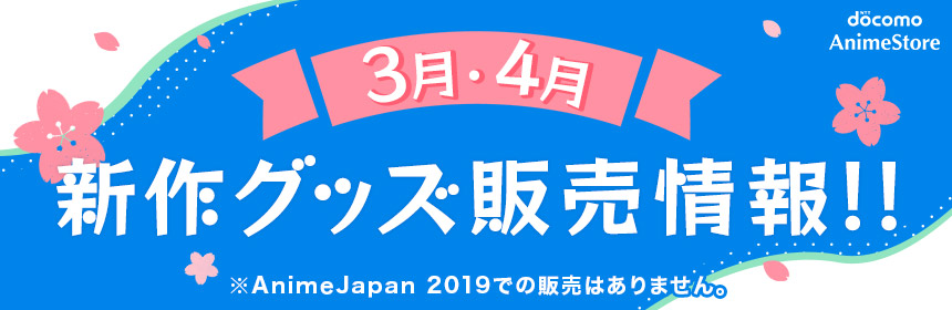 3月・4月新作グッズ販売情報!!※AnimeJapan 2019での販売はありません。