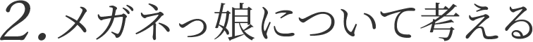 2.メガネっ娘について考える