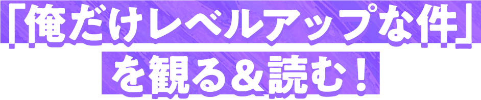 「俺だけレベルアップな件」を観る＆読む！