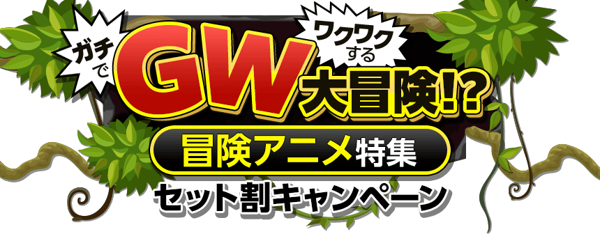 G(ガチで)W(ワクワクする)大冒険！？冒険アニメ特集 セット割キャンペーン