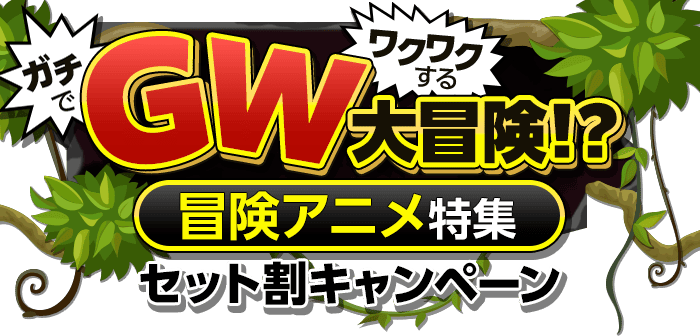 G(ガチで)W(ワクワクする)大冒険！？冒険アニメ特集 セット割キャンペーン
