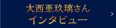大西亜玖璃さんインタビュー