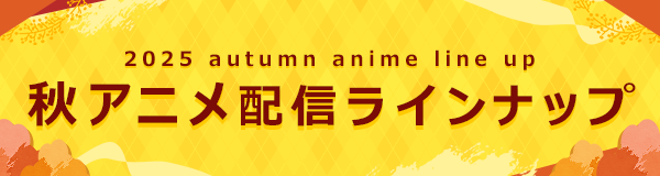 2025 autumn anime line up　秋アニメ配信ラインナップ