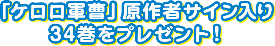 「ケロロ軍曹」原作者サイン入り34巻をプレゼント！