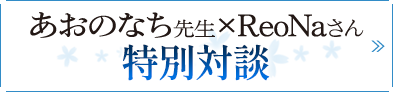 あおのなち先生×ReoNaさん　特別対談