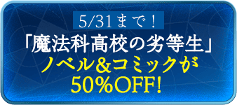 5/31まで！「魔法科高校の劣等生」ノベル＆コミックが50％OFF！