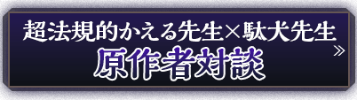 超法規的かえる先生×駄犬先生　原作者対談
