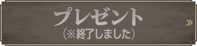 プレゼント（※終了しました）