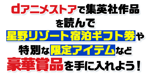 dアニメストアで集英社作品を読んで星野リゾート宿泊ギフト券や特別な限定アイテムなど豪華賞品を手に入れよう！
