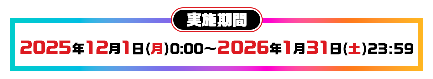 実施期間：2025年12月1日（月）00:00～2026年1月31日（土）23:59