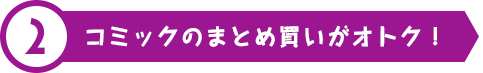 コミックのまとめ買いがオトク！