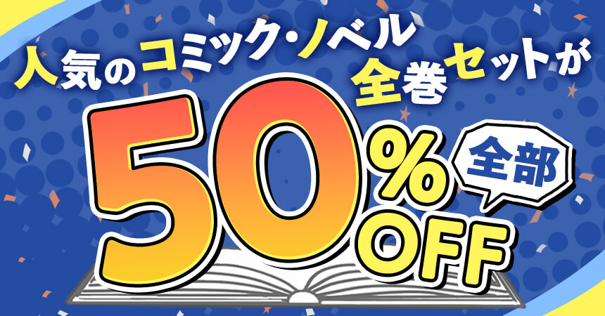 人気のコミック・ノベル 全巻セットが全部50%OFF