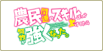 農民関連のスキルばっか上げてたら何故か強くなった。