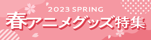 2023春アニメグッズ特集