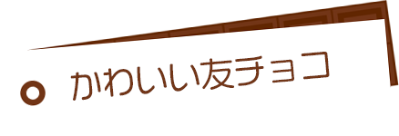 かわいい友チョコ