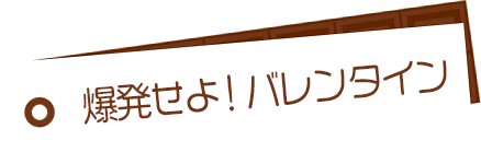 爆発せよ！バレンタイン