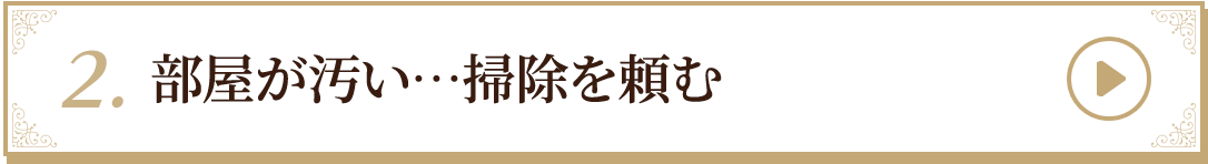 2.部屋が汚い…掃除を頼む