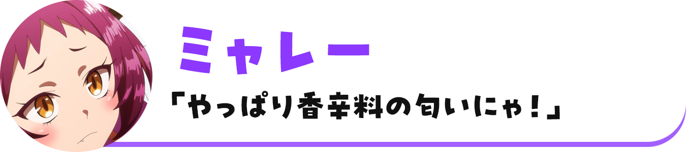 ミャレー「やっぱり香辛料の匂いにゃ！」