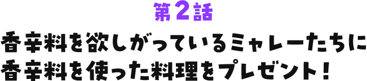 香辛料を欲しがっているミャレーたちに香辛料を使った料理をプレゼント!