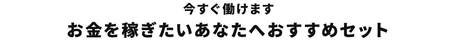 今すぐ働けます お金を稼ぎたいあなたへおすすめセット