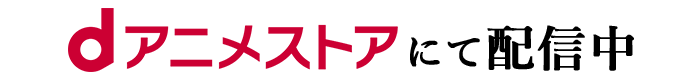 dアニメストアにて配信中