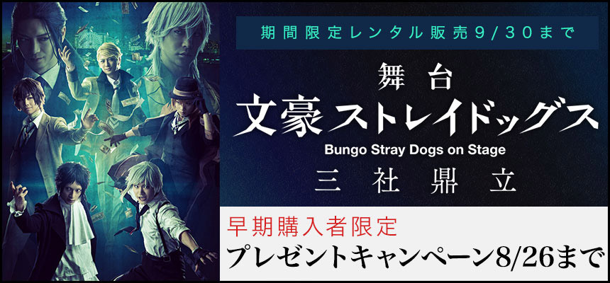 舞台「文豪ストレイドッグス 三社鼎立（さんしゃていりつ）」レンタル販売決定!!