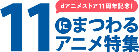 dアニメストア11周年記念！「11」にまつわるアニメ特集