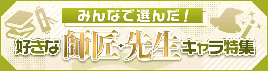 みんなで選んだ！「好きな師匠・先生キャラ」特集