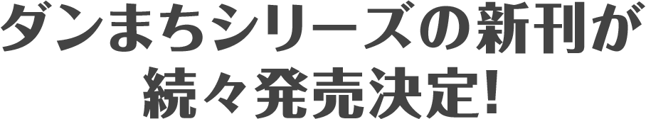 ダンまちシリーズの新刊が続々発売決定！