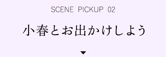 SCENE PICKUP 02　小春とお出かけしよう