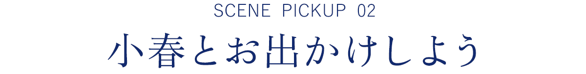 SCENE PICKUP 02　小春とお出かけしよう