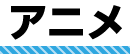 アニメ