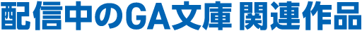 配信中のGA文庫関連作品
