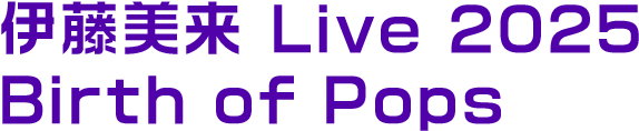 伊藤美来 Live 2025 Birth of Pops