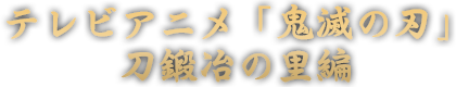 テレビアニメ「鬼滅の刃」刀鍛冶の里編