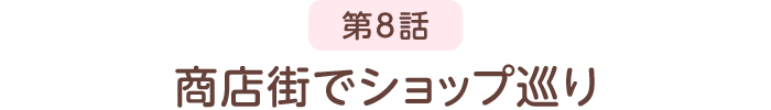 第8話 商店街でショップ巡り