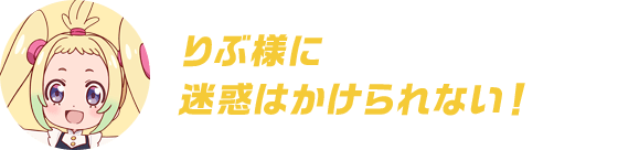 りぶ様に迷惑はかけられない！