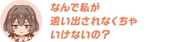 なんで私が追い出されなくちゃいけないの？