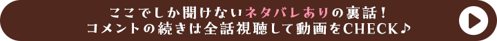 ここでしか聞けないネタバレありの裏話！コメントの続きは全話視聴して動画をCHECK♪