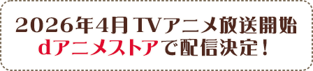 2026年4月TVアニメ放送開始 dアニメストアで配信決定！