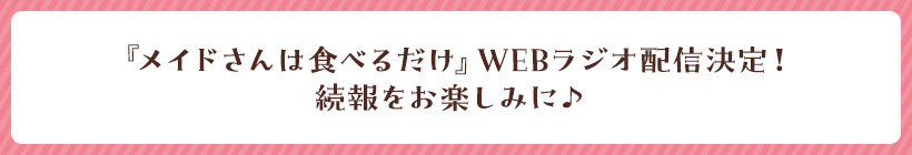 『メイドさんは食べるだけ』WEBラジオ配信決定！続報をお楽しみに♪